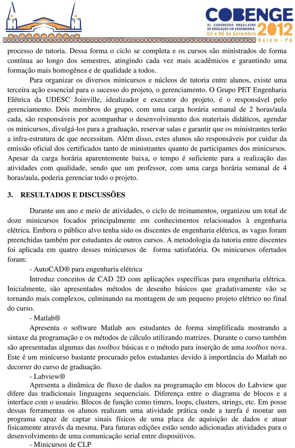 todos. Para organizar os diversos minicursos e núcleos de tutoria entre alunos, existe uma terceira ação essencial para o sucesso do projeto, o gerenciamento.