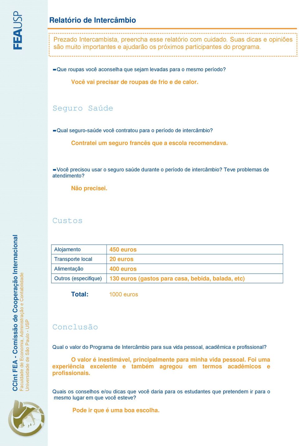 Custos Transporte local Alimentação Outros (especifique) Total: Conclusão 450 euros 20 euros 400 euros 130 euros (gastos para casa, bebida, balada, etc) 1000 euros Qual o valor do Programa de