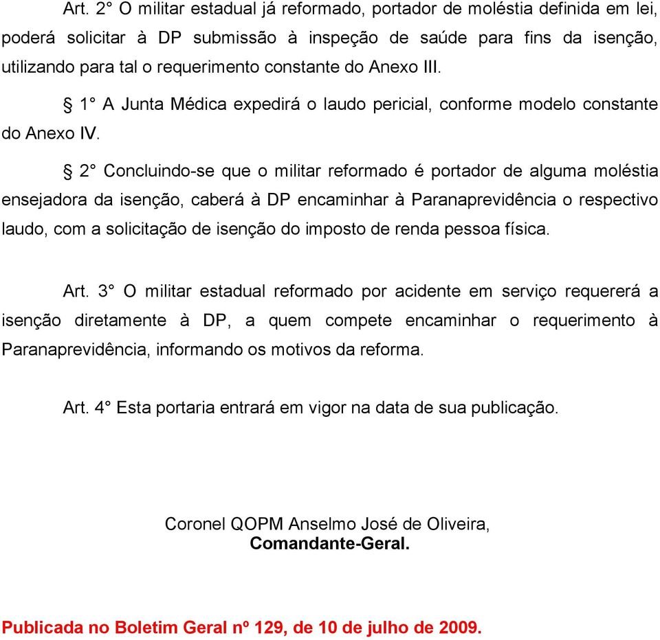 2 Concluindo-se que o militar reformado é portador de alguma moléstia ensejadora da isenção, caberá à DP encaminhar à Paranaprevidência o respectivo laudo, com a solicitação de isenção do imposto de