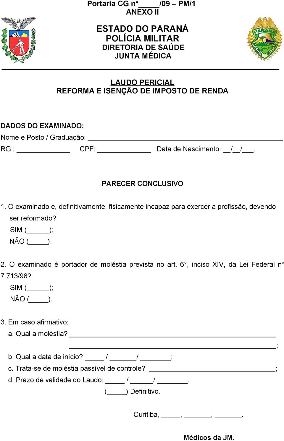 2. O examinado é portador de moléstia prevista no art. 6, inciso XIV, da Lei Federal n 7.713/98? SIM ( ); NÃO ( ). 3. Em caso afirmativo: a. Qual a moléstia?