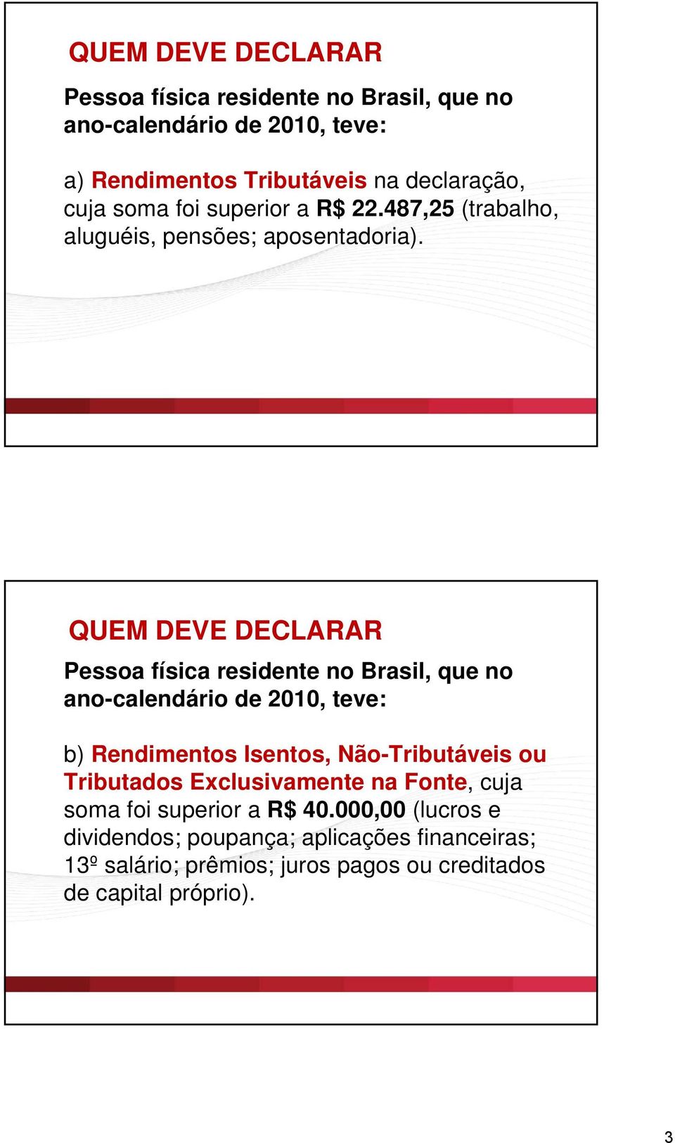 Quem QUEM deve DEVE declarar DECLARAR Pessoa física residente no Brasil, que no ano-calendário de 2010, teve: b) Rendimentos Isentos,