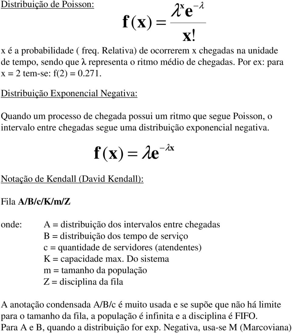 f ( x) Notação de Kendall (David Kendall): Fila A/B/c/K/m/Z x e onde: A distribuição dos intervalos entre chegadas B distribuição dos tempo de serviço c quantidade de servidores (atendentes) K