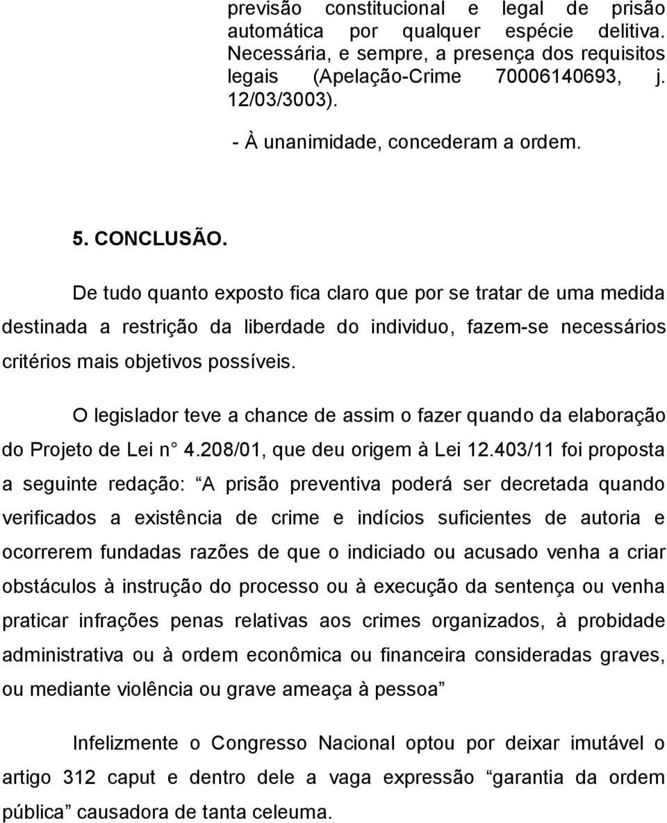 De tudo quanto exposto fica claro que por se tratar de uma medida destinada a restrição da liberdade do individuo, fazem-se necessários critérios mais objetivos possíveis.