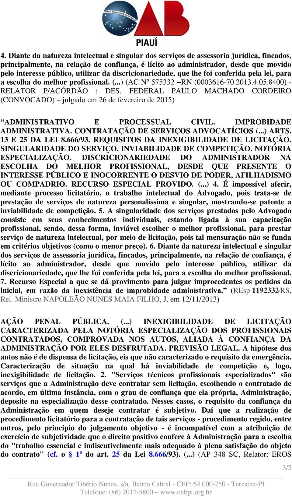 FEDERAL PAULO MACHADO CORDEIRO (CONVOCADO) julgado em 26 de fevereiro de 2015) ADMINISTRATIVO E PROCESSUAL CIVIL. IMPROBIDADE ADMINISTRATIVA. CONTRATAÇÃO DE SERVIÇOS ADVOCATÍCIOS (...) ARTS.