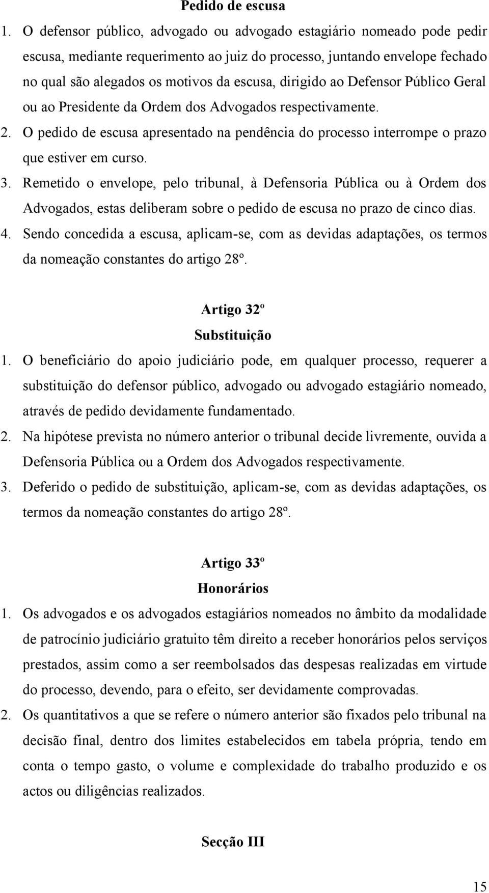 ao Defensor Público Geral ou ao Presidente da Ordem dos Advogados respectivamente. 2. O pedido de escusa apresentado na pendência do processo interrompe o prazo que estiver em curso. 3.