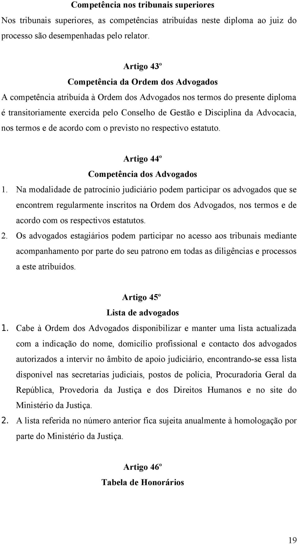 Advocacia, nos termos e de acordo com o previsto no respectivo estatuto. Artigo 44º Competência dos Advogados 1.