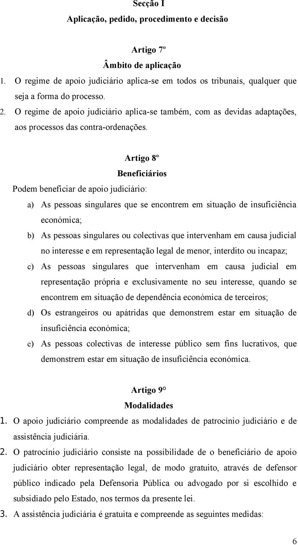 Artigo 8º Beneficiários Podem beneficiar de apoio judiciário: a) As pessoas singulares que se encontrem em situação de insuficiência económica; b) As pessoas singulares ou colectivas que intervenham