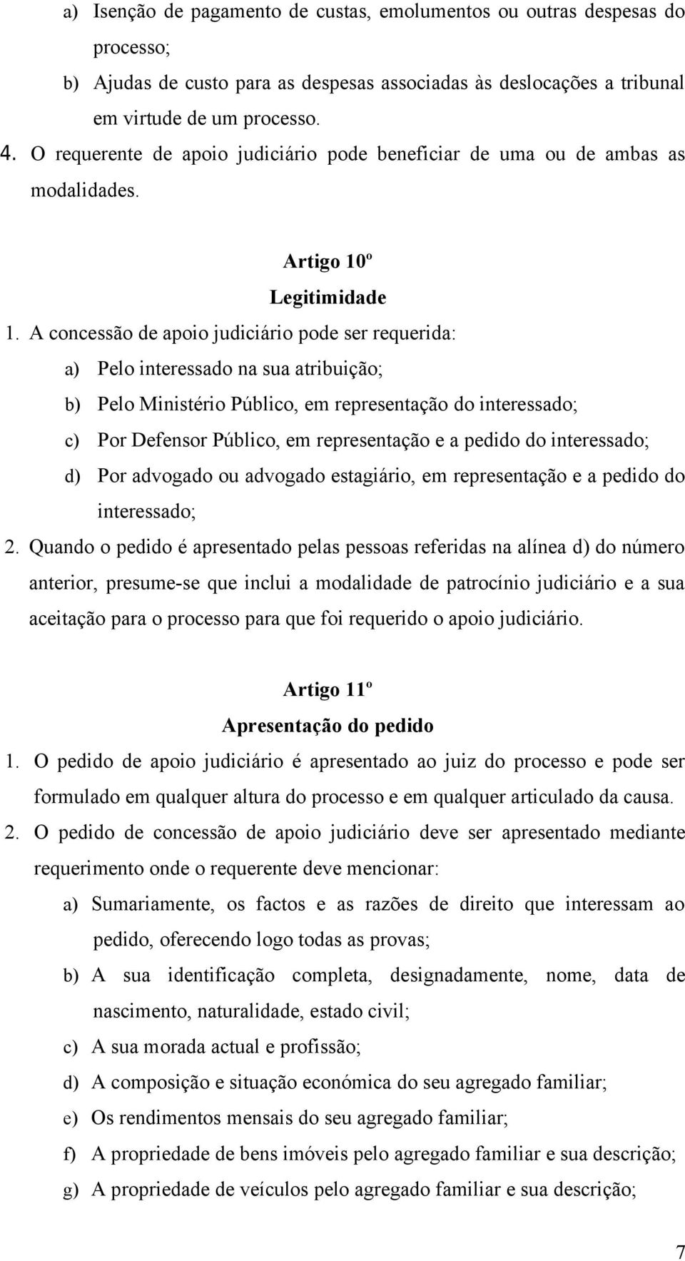 A concessão de apoio judiciário pode ser requerida: a) Pelo interessado na sua atribuição; b) Pelo Ministério Público, em representação do interessado; c) Por Defensor Público, em representação e a