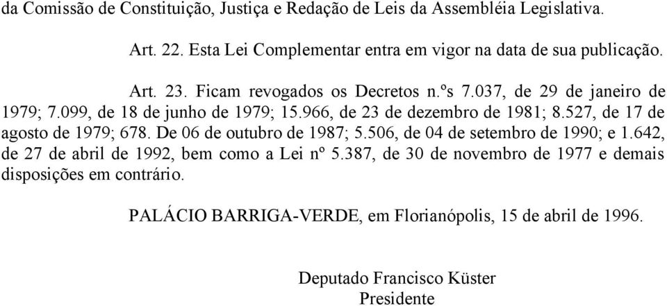 099, de 18 de junho de 1979; 15.966, de 23 de dezembro de 1981; 8.527, de 17 de agosto de 1979; 678. De 06 de outubro de 1987; 5.