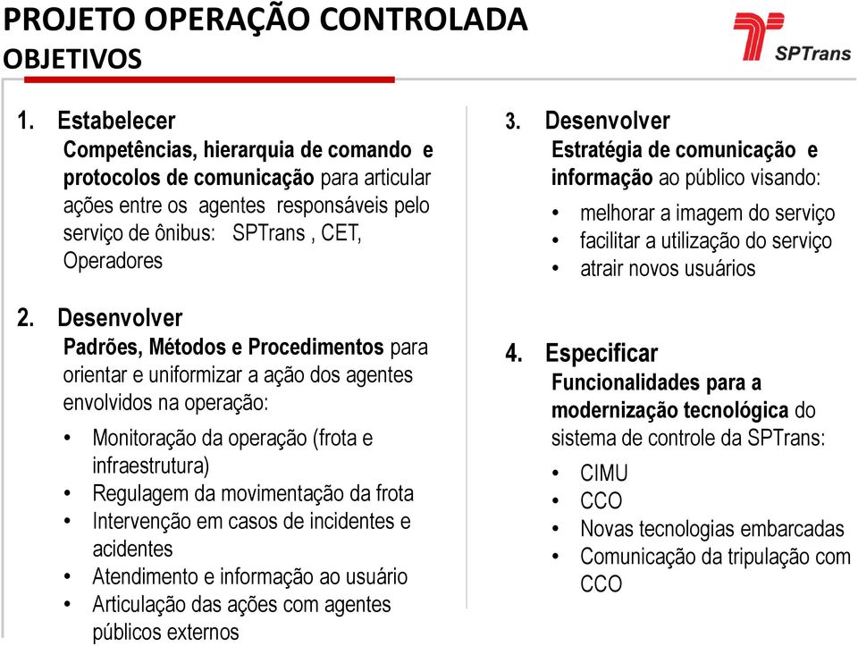 Desenvolver Padrões, Métodos e Procedimentos para orientar e uniformizar a ação dos agentes envolvidos na operação: Monitoração da operação (frota e infraestrutura) Regulagem da movimentação da frota