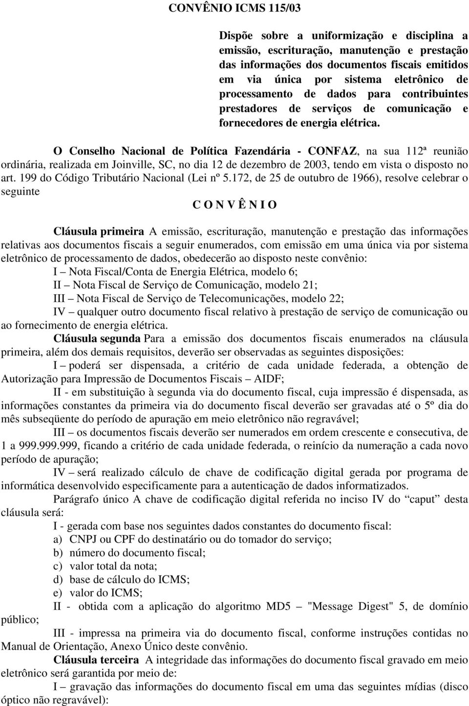 O Conselho Nacional de Política Fazendária - CONFAZ, na sua 112ª reunião ordinária, realizada em Joinville, SC, no dia 12 de dezembro de 2003, tendo em vista o disposto no art.