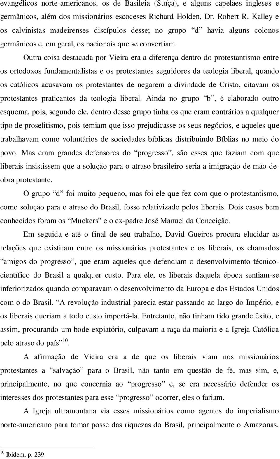 Outra coisa destacada por Vieira era a diferença dentro do protestantismo entre os ortodoxos fundamentalistas e os protestantes seguidores da teologia liberal, quando os católicos acusavam os