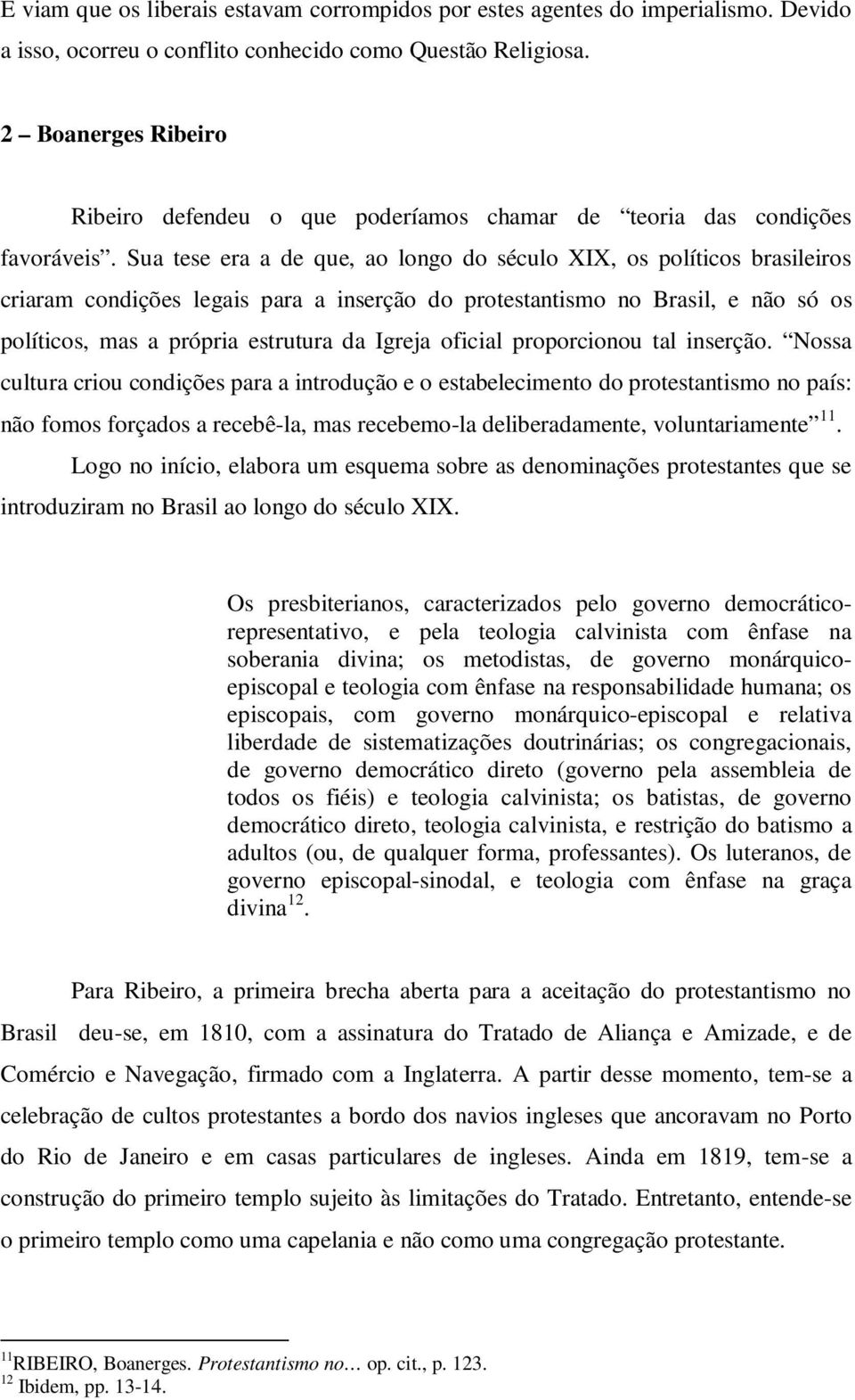 Sua tese era a de que, ao longo do século XIX, os políticos brasileiros criaram condições legais para a inserção do protestantismo no Brasil, e não só os políticos, mas a própria estrutura da Igreja