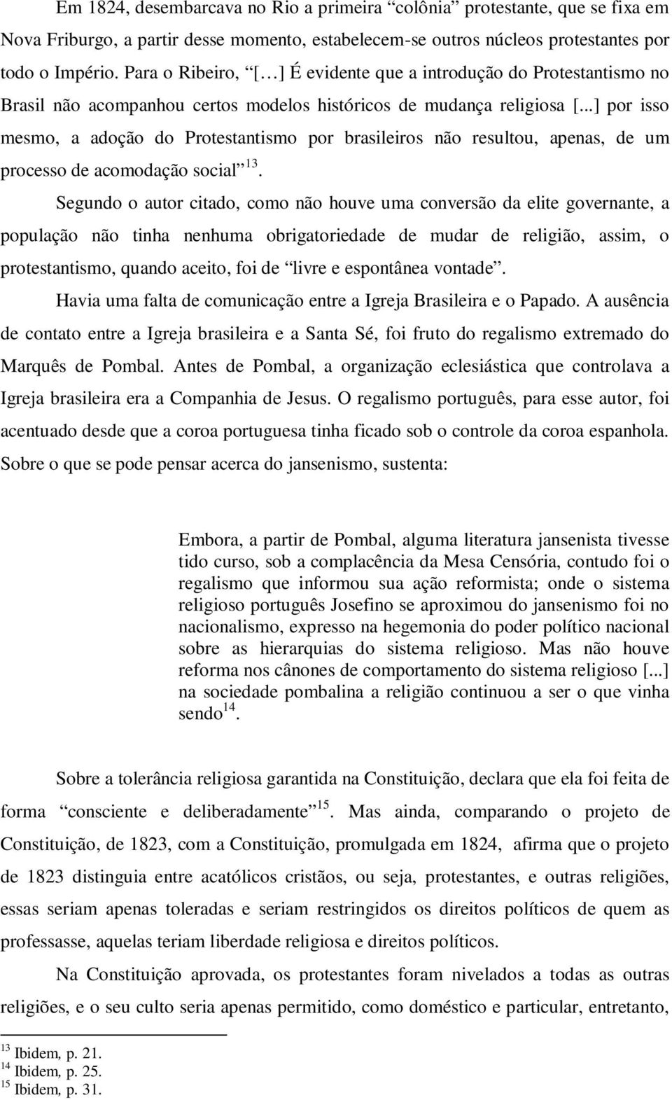 ..] por isso mesmo, a adoção do Protestantismo por brasileiros não resultou, apenas, de um processo de acomodação social 13.