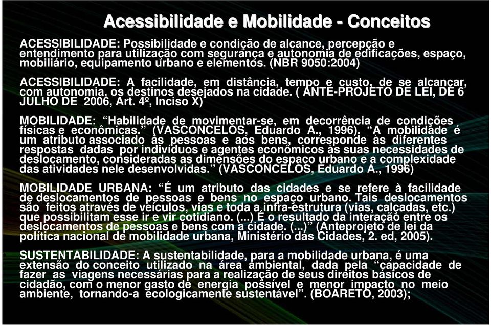 ( ANTE-PROJETO DE LEI, DE 6 JULHO DE 2006, Art. 4º, Inciso X) MOBILIDADE: Habilidade de movimentar-se, em decorrência de condições físicas e econômicas. (VASCONCELOS, Eduardo A., 1996).
