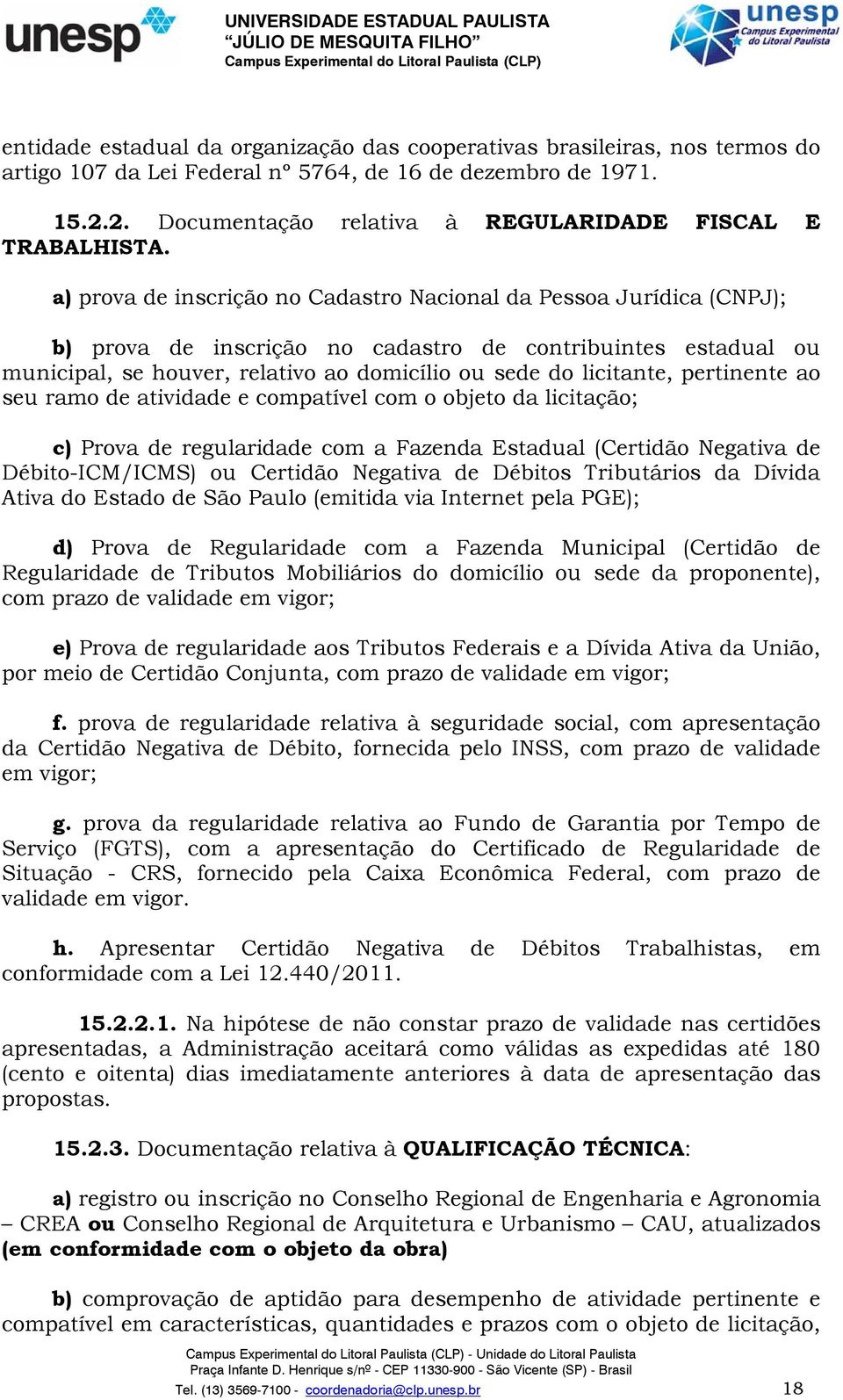 a) prova de inscrição no Cadastro Nacional da Pessoa Jurídica (CNPJ); b) prova de inscrição no cadastro de contribuintes estadual ou municipal, se houver, relativo ao domicílio ou sede do licitante,