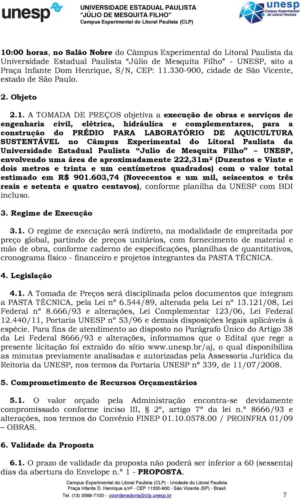 A TOMADA DE PREÇOS objetiva a execução de obras e serviços de engenharia civil, elétrica, hidráulica e complementares, para a construção do PRÉDIO PARA LABORATÓRIO DE AQUICULTURA SUSTENTÁVEL no