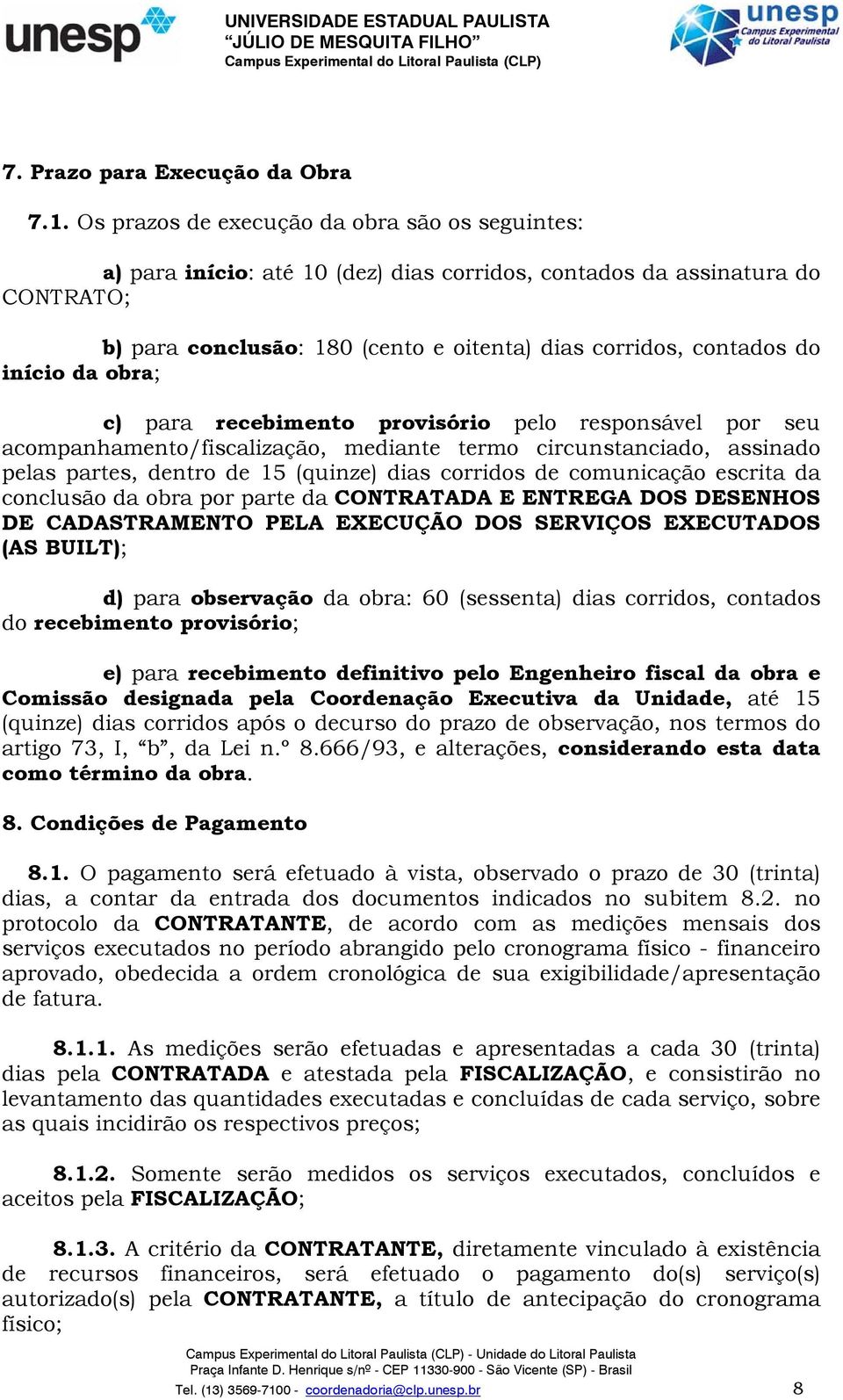 início da obra; c) para recebimento provisório pelo responsável por seu acompanhamento/fiscalização, mediante termo circunstanciado, assinado pelas partes, dentro de 15 (quinze) dias corridos de