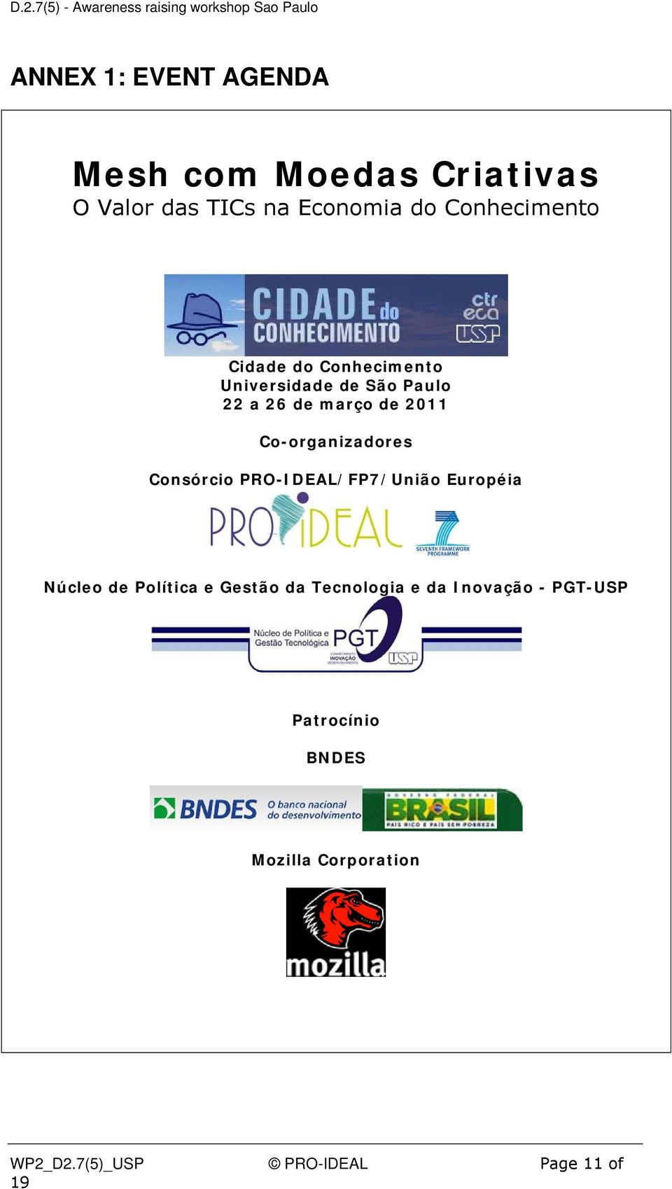 Co-organizadores Consórcio PRO-IDEAL/FP7/União Européia Núcleo de Política e Gestão da