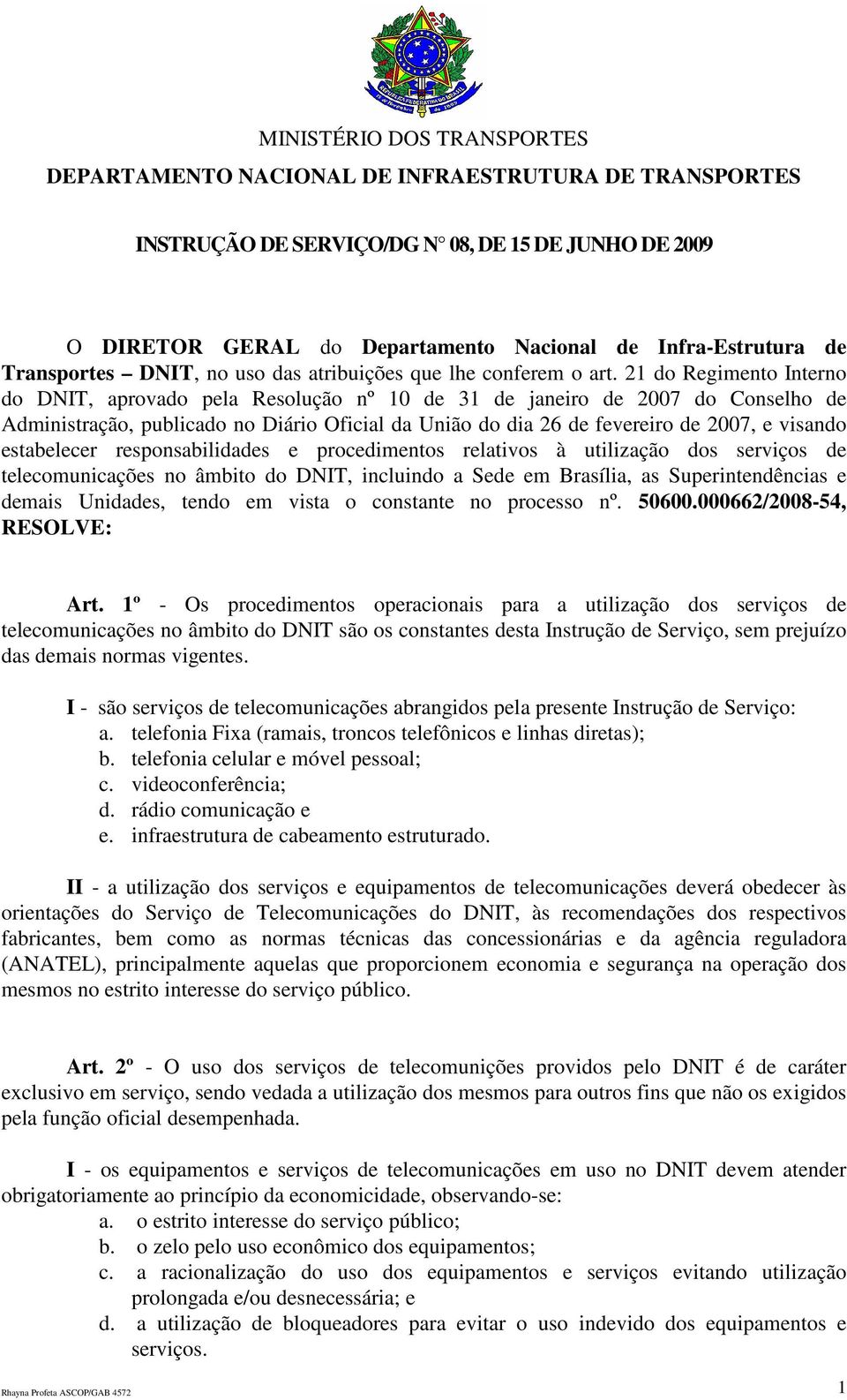 21 do Regimento Interno do DNIT, aprovado pela Resolução nº 10 de 31 de janeiro de 2007 do Conselho de Administração, publicado no Diário Oficial da União do dia 26 de fevereiro de 2007, e visando