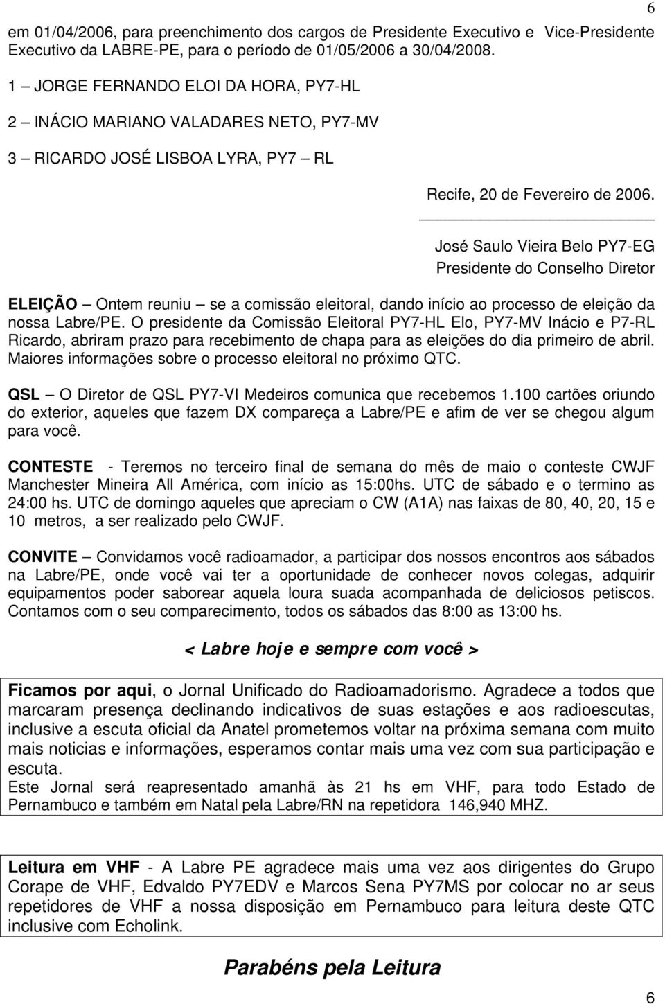 José Saulo Vieira Belo PY7-EG Presidente do Conselho Diretor ELEIÇÃO Ontem reuniu se a comissão eleitoral, dando início ao processo de eleição da nossa Labre/PE.