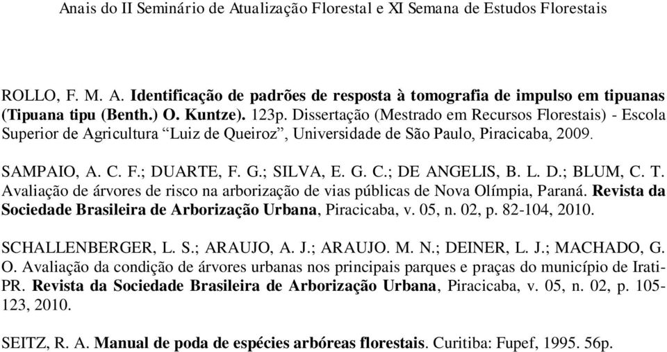 L. D.; BLUM, C. T. Avaliação de árvores de risco na arborização de vias públicas de Nova Olímpia, Paraná. Revista da Sociedade Brasileira de Arborização Urbana, Piracicaba, v. 05, n. 02, p.