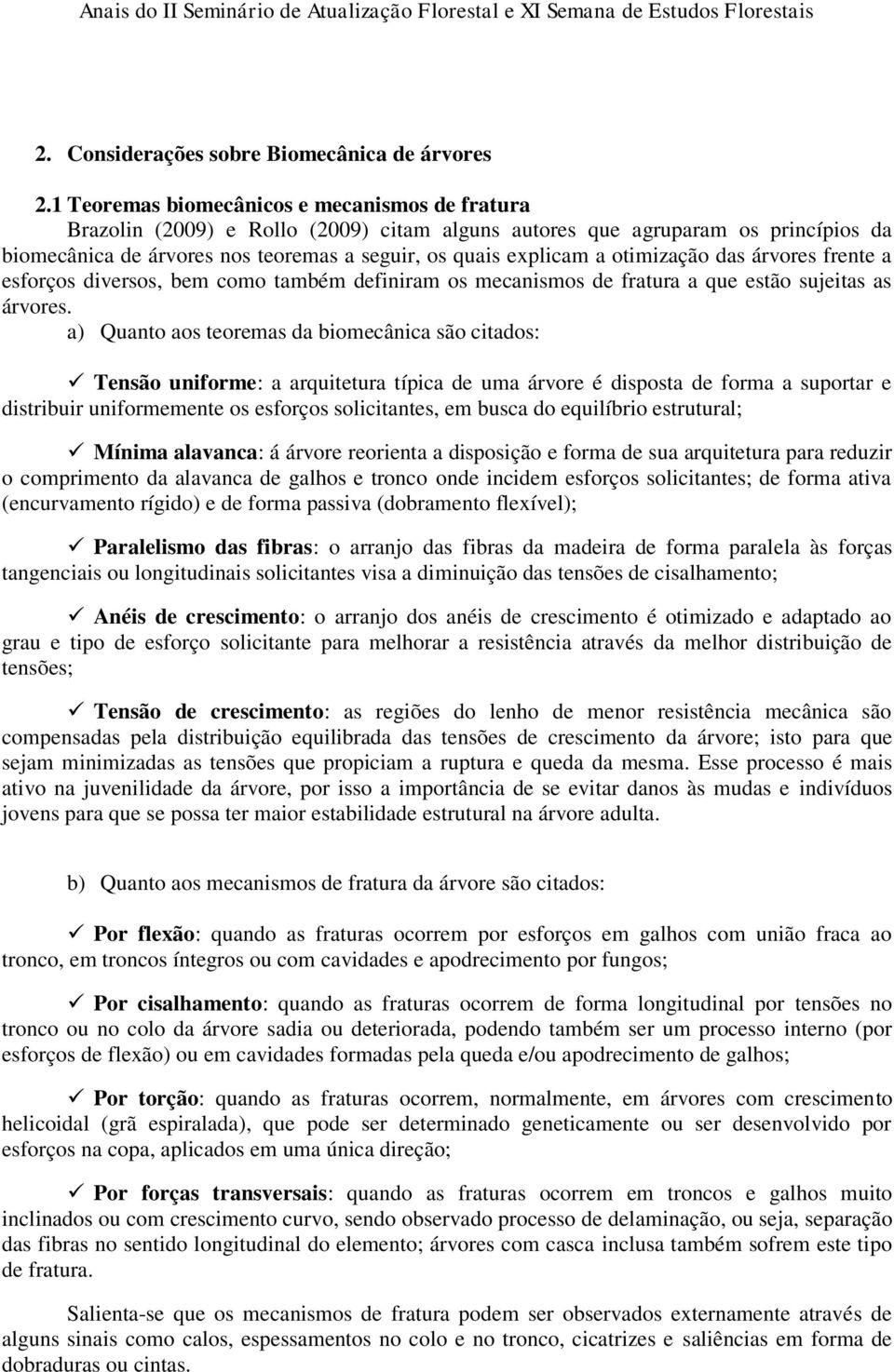 otimização das árvores frente a esforços diversos, bem como também definiram os mecanismos de fratura a que estão sujeitas as árvores.