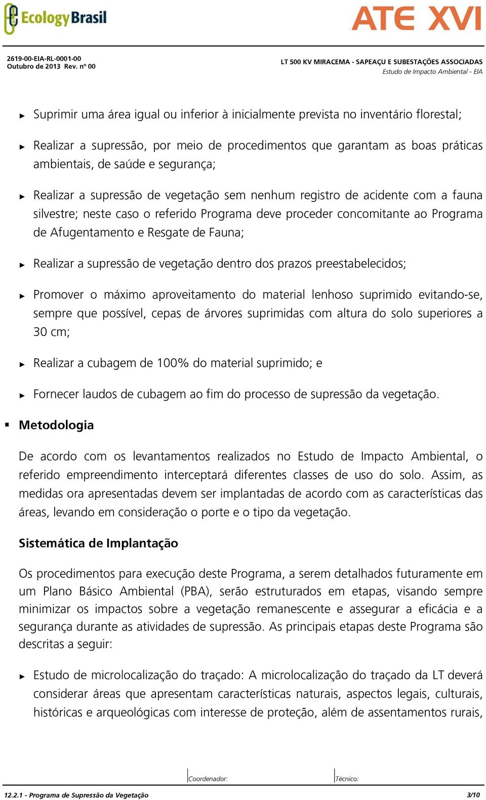 deve proceder concomitante ao Programa de Afugentamento e Resgate de Fauna; Realizar a supressão de vegetação dentro dos prazos preestabelecidos; Promover o máximo aproveitamento do material lenhoso