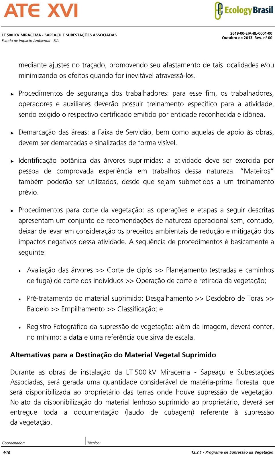 Procedimentos de segurança dos trabalhadores: para esse fim, os trabalhadores, operadores e auxiliares deverão possuir treinamento específico para a atividade, sendo exigido o respectivo certificado