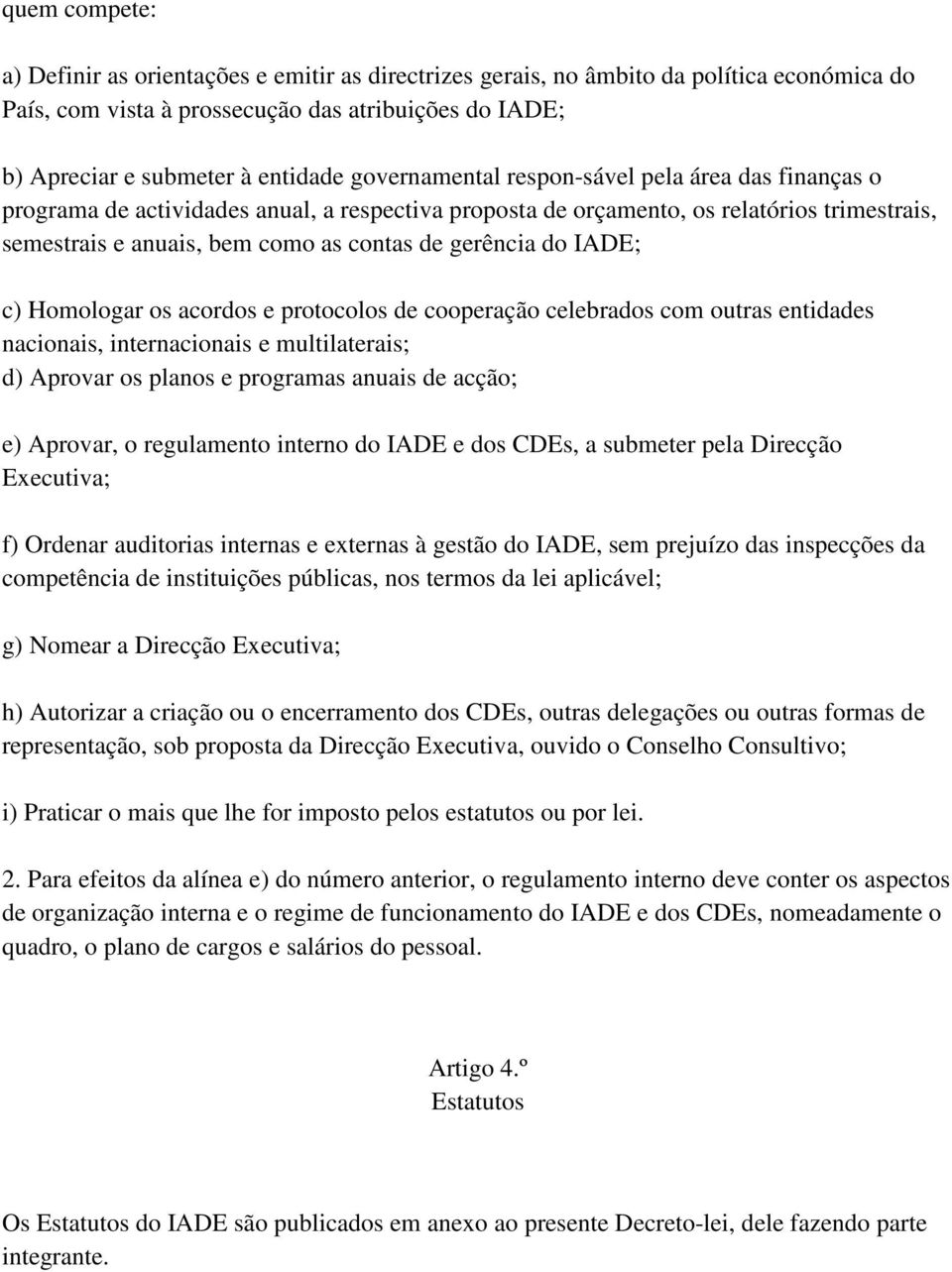 do IADE; c) Homologar os acordos e protocolos de cooperação celebrados com outras entidades nacionais, internacionais e multilaterais; d) Aprovar os planos e programas anuais de acção; e) Aprovar, o