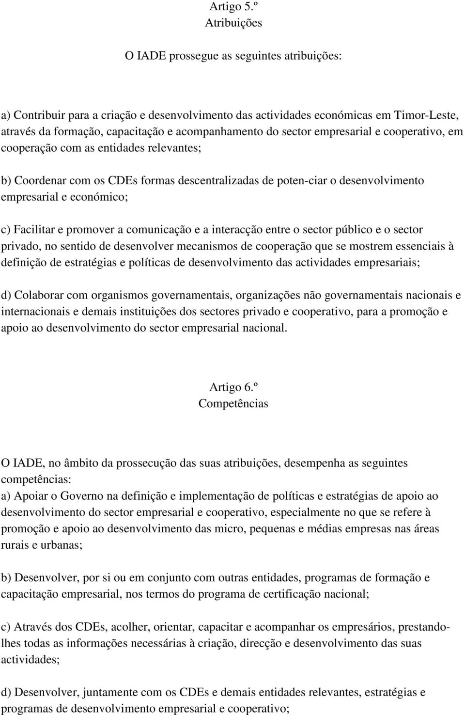 sector empresarial e cooperativo, em cooperação com as entidades relevantes; b) Coordenar com os CDEs formas descentralizadas de poten-ciar o desenvolvimento empresarial e económico; c) Facilitar e