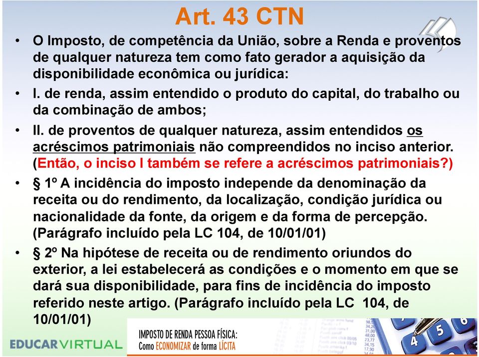 de proventos de qualquer natureza, assim entendidos os acréscimos patrimoniais não compreendidos no inciso anterior. (Então, o inciso I também se refere a acréscimos patrimoniais?