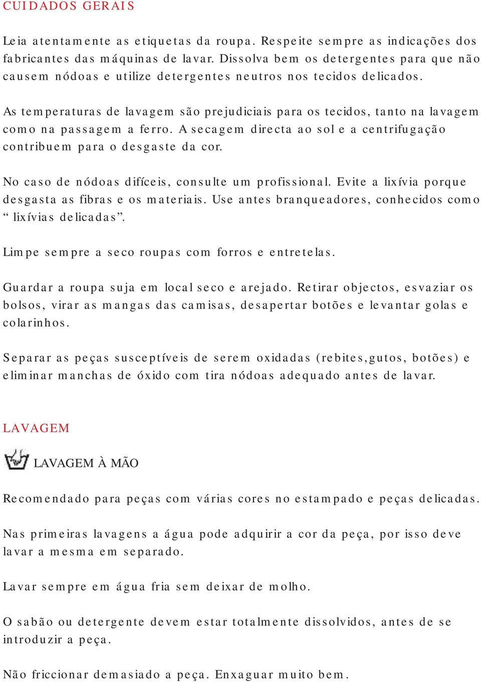 As temperaturas de lavagem são prejudiciais para os tecidos, tanto na lavagem como na passagem a ferro. A secagem directa ao sol e a centrifugação contribuem para o desgaste da cor.