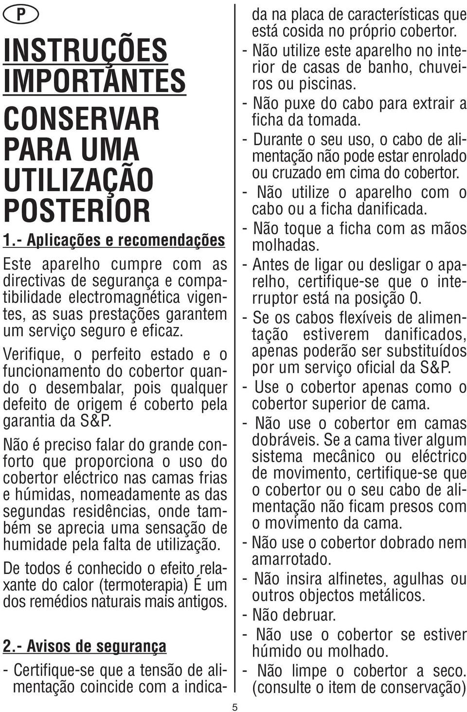 Verifique, o perfeito estado e o funcionamento do cobertor quando o desembalar, pois qualquer defeito de origem é coberto pela garantia da S&P.