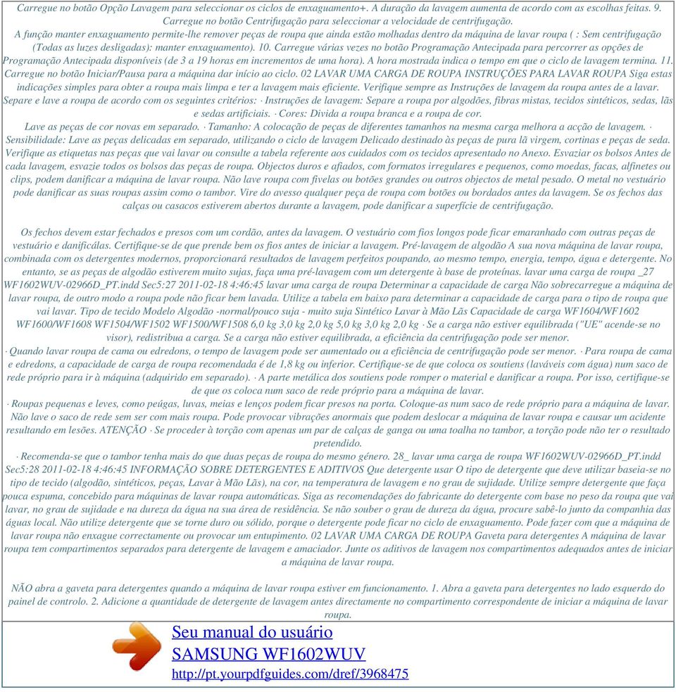 A função manter enxaguamento permite-lhe remover peças de roupa que ainda estão molhadas dentro da máquina de lavar roupa ( : Sem centrifugação (Todas as luzes desligadas): manter enxaguamento). 10.