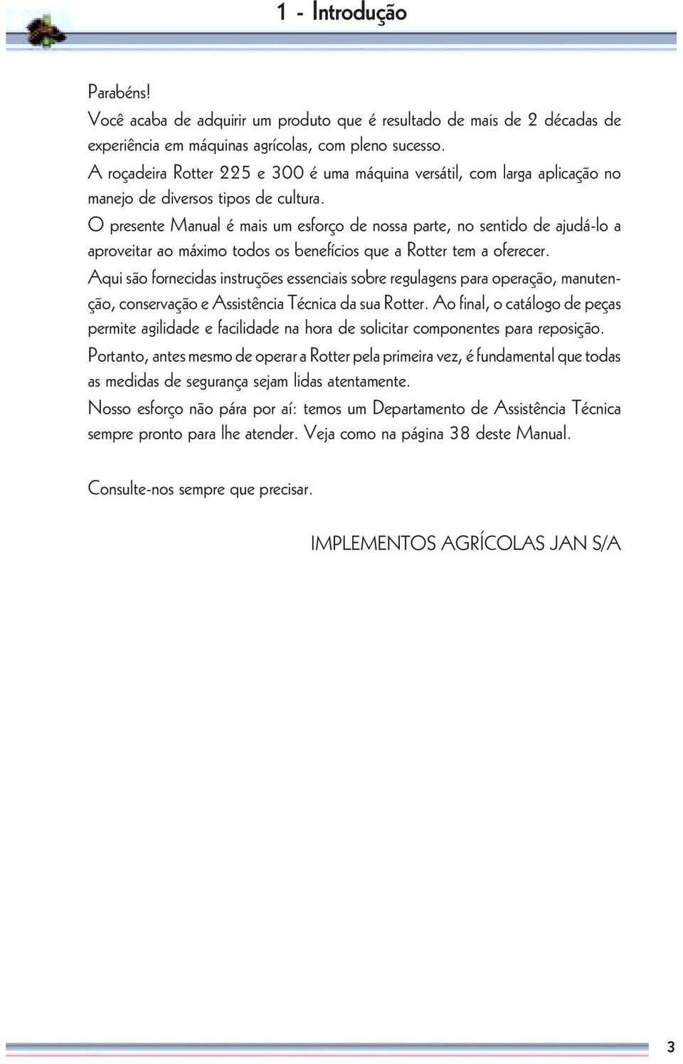 O presente Manual é mais um esforço de nossa parte, no sentido de ajudá-lo a aproveitar ao máximo todos os benefícios que a Rotter tem a oferecer.