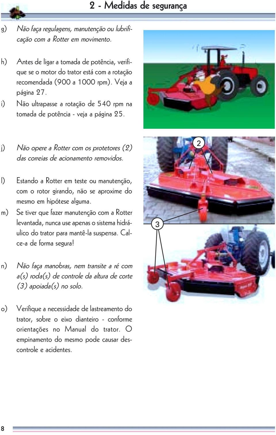 i) Não ultrapasse a rotação de 540 rpm na tomada de potência - veja a página 25. j) Não opere a Rotter com os protetores (2) das correias de acionamento removidos.