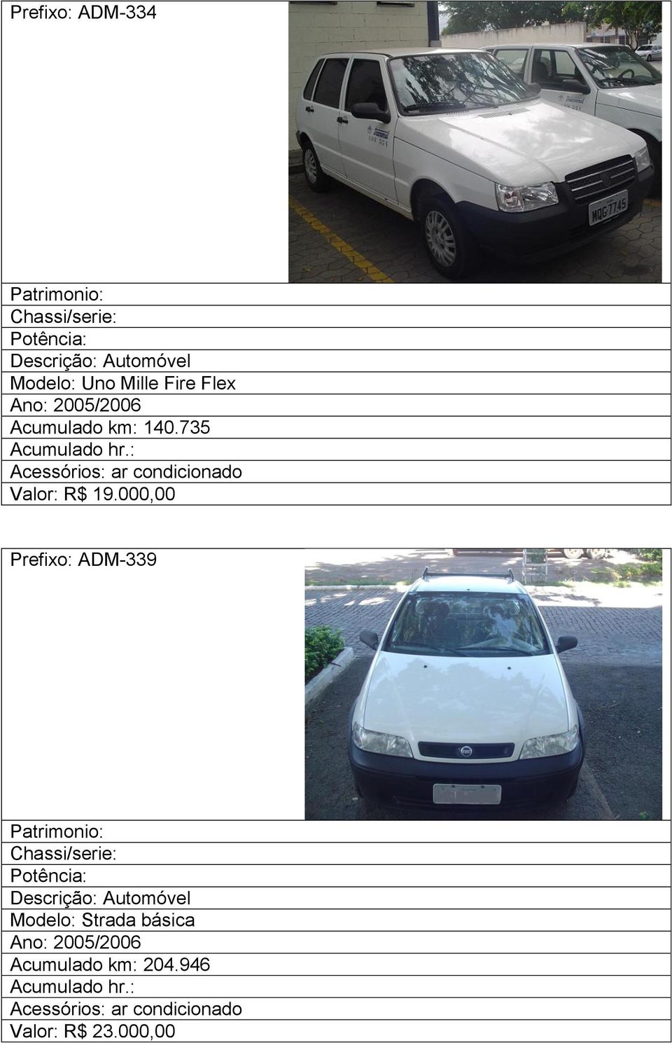000,00 Prefixo: ADM-339 Patrimonio: Chassi/serie: Descrição: Automóvel Modelo: Strada básica