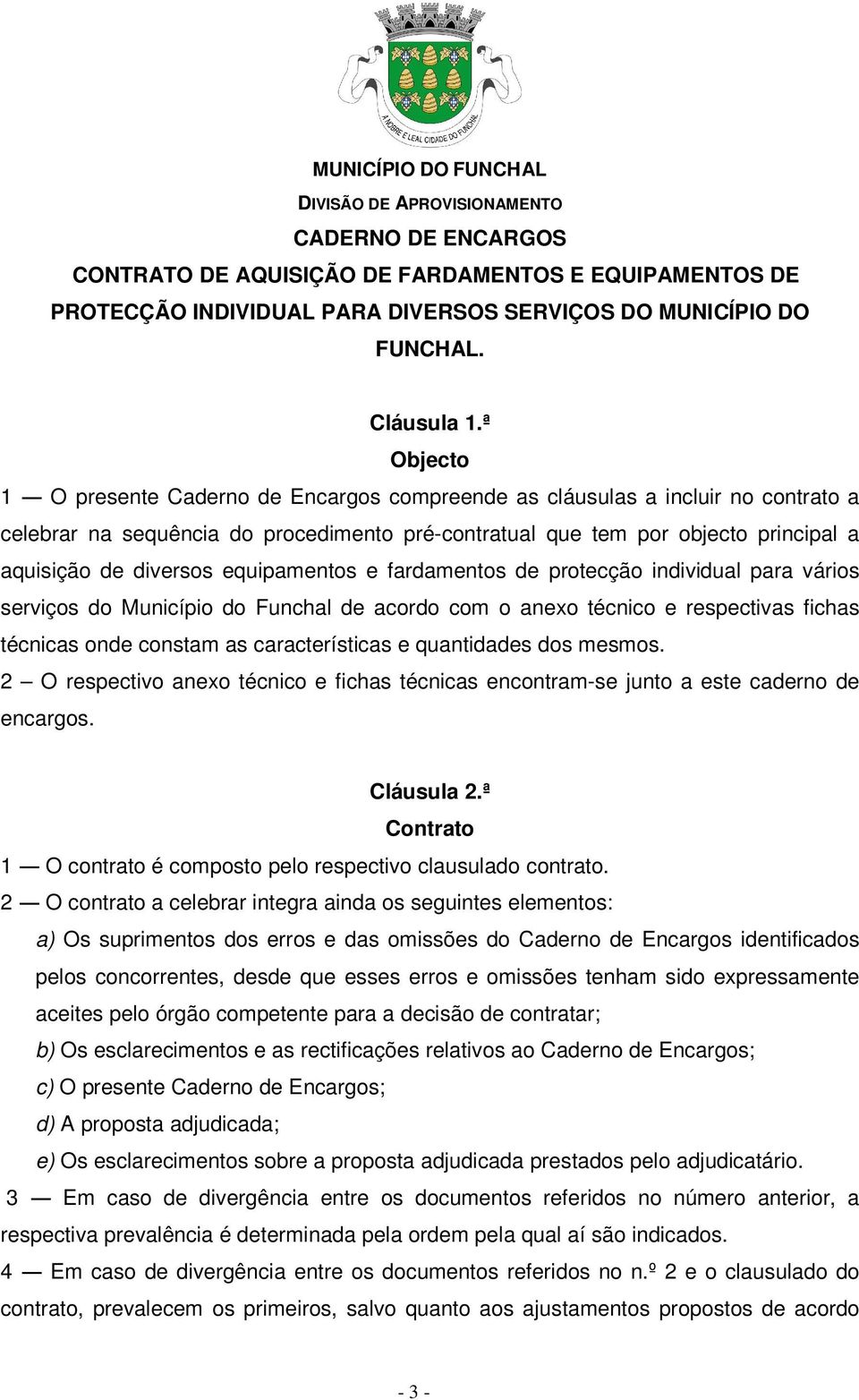 equipamentos e fardamentos de protecção individual para vários serviços do Município do Funchal de acordo com o anexo técnico e respectivas fichas técnicas onde constam as características e