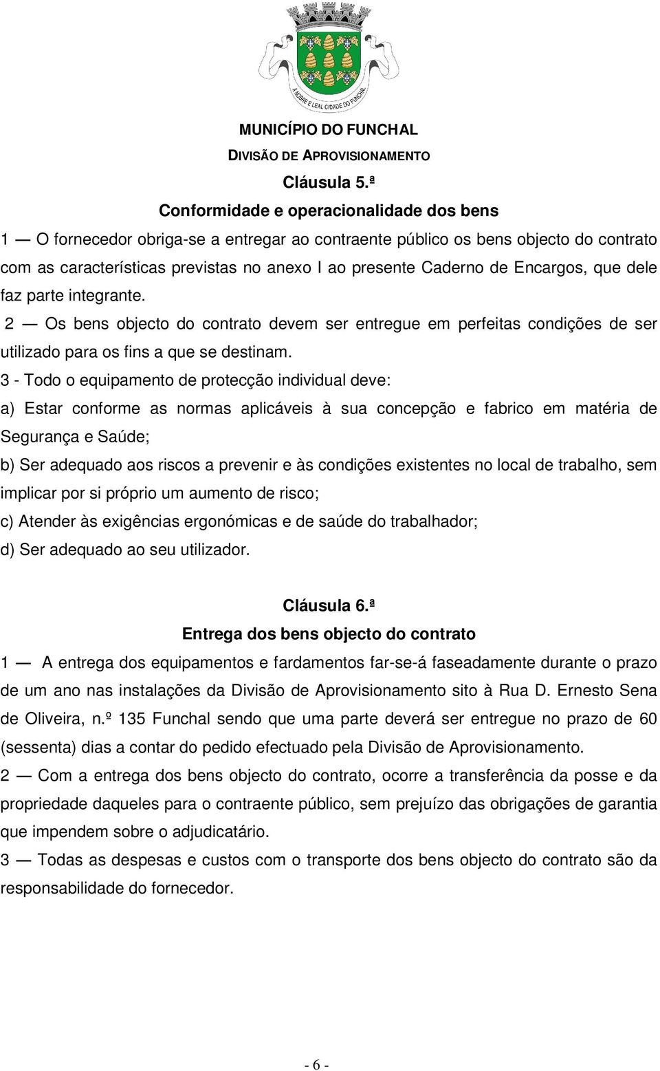 Encargos, que dele faz parte integrante. 2 Os bens objecto do contrato devem ser entregue em perfeitas condições de ser utilizado para os fins a que se destinam.