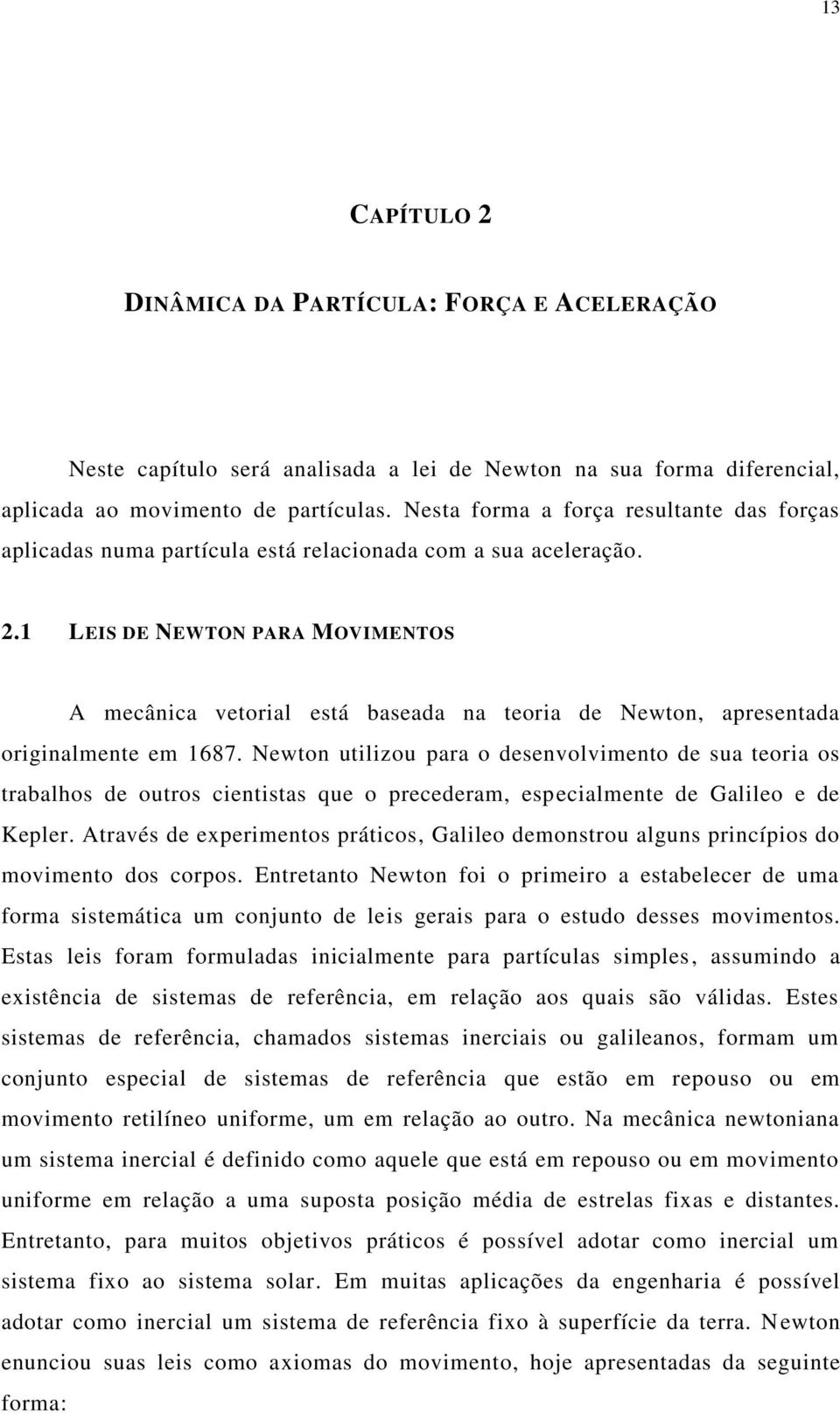 Newo ulou paa o desevolvmeo de sua eoa os aalhos de ouos cesas que o pecedeam, especalmee de Galleo e de Keple. Aavés de epemeos pácos, Galleo demosou algus pcípos do movmeo dos copos.