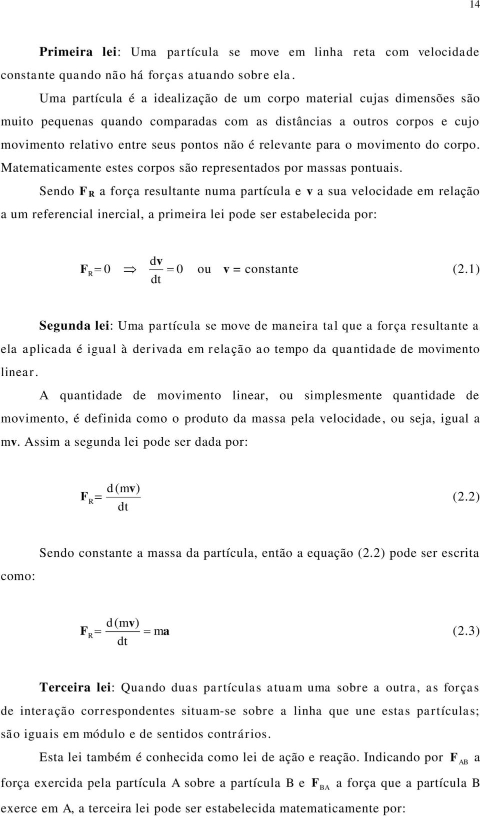 Maemacamee eses copos são epeseados po massas pouas. Sedo a foça esulae uma paícula e v a sua velocdade em elação a um efeecal ecal, a pmea le pode se esaelecda po: dv 0 0 ou v = cosae (2.