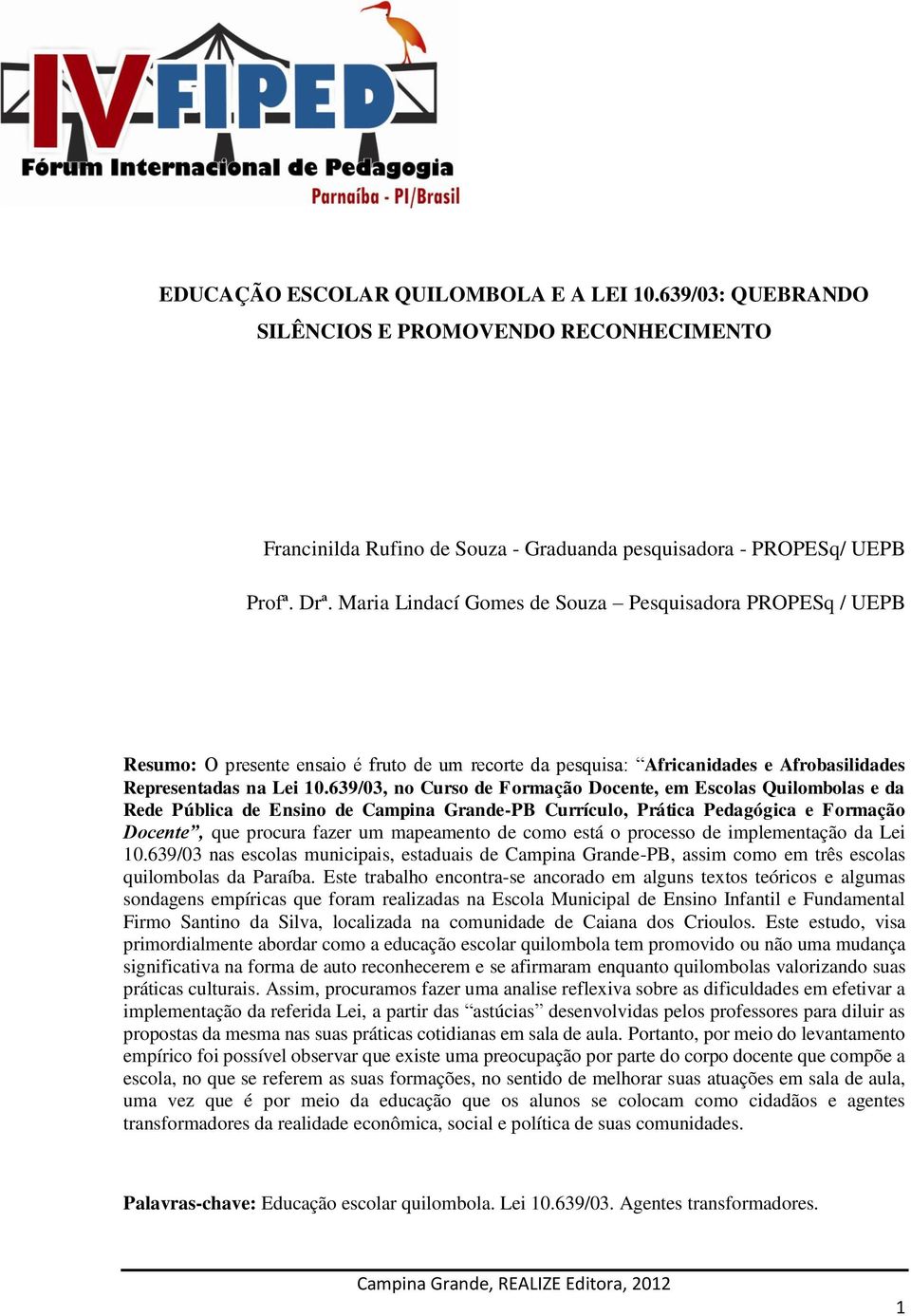 639/03, no Curso de Formação Docente, em Escolas Quilombolas e da Rede Pública de Ensino de Campina Grande-PB Currículo, Prática Pedagógica e Formação Docente, que procura fazer um mapeamento de como