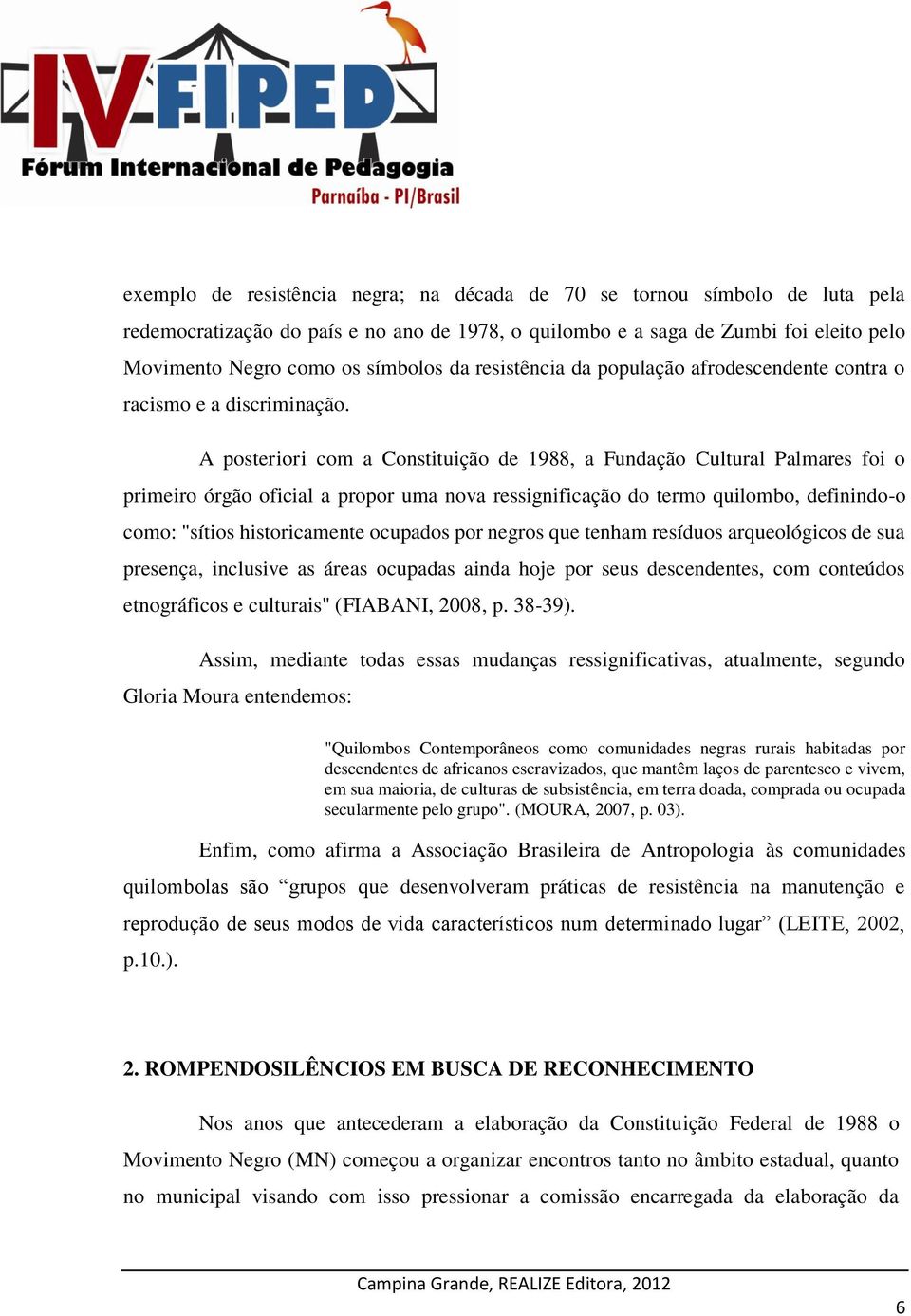 A posteriori com a Constituição de 1988, a Fundação Cultural Palmares foi o primeiro órgão oficial a propor uma nova ressignificação do termo quilombo, definindo-o como: "sítios historicamente