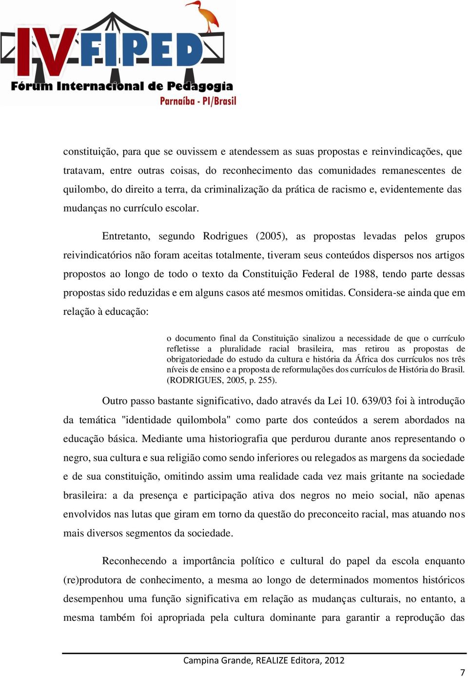 Entretanto, segundo Rodrigues (2005), as propostas levadas pelos grupos reivindicatórios não foram aceitas totalmente, tiveram seus conteúdos dispersos nos artigos propostos ao longo de todo o texto