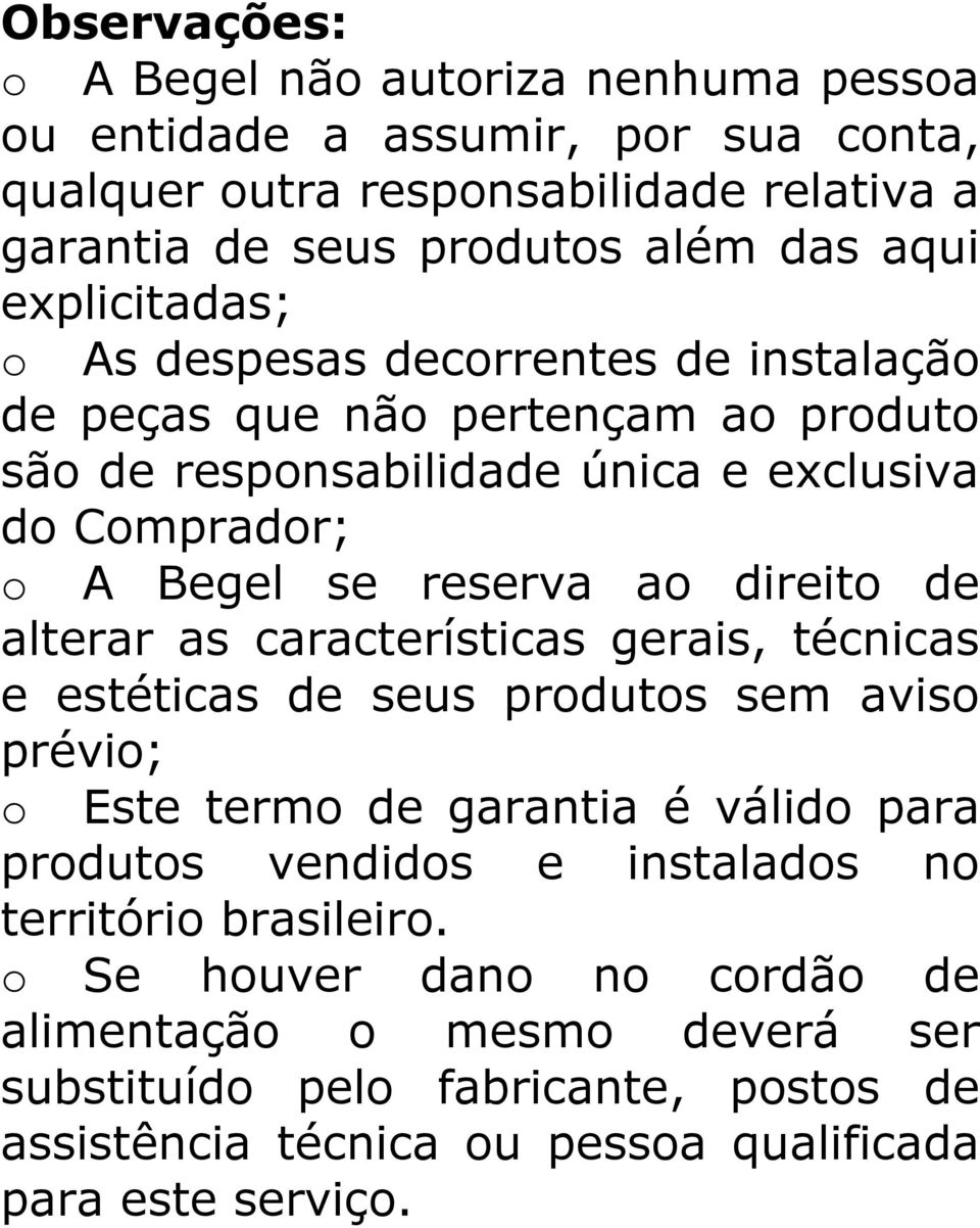 direito de alterar as características gerais, técnicas e estéticas de seus produtos sem aviso prévio; o Este termo de garantia é válido para produtos vendidos e instalados no