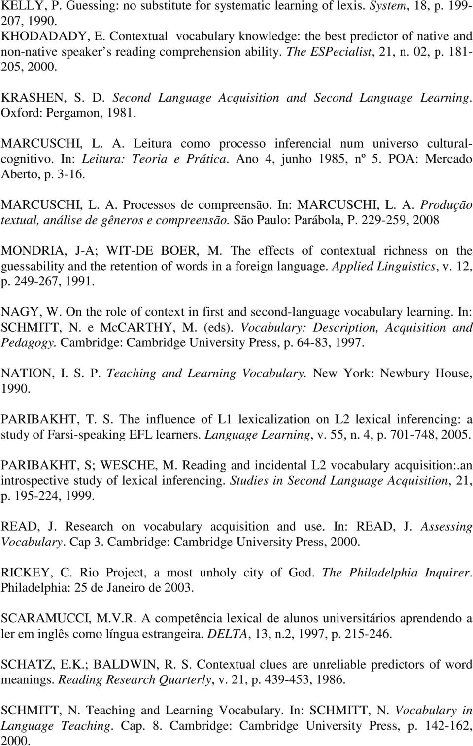 Second Language Acquisition and Second Language Learning. Oxford: Pergamon, 1981. MARCUSCHI, L. A. Leitura como processo inferencial num universo culturalcognitivo. In: Leitura: Teoria e Prática.