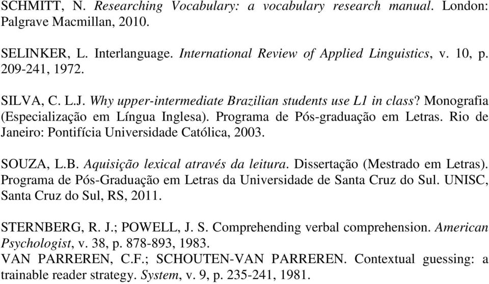 Rio de Janeiro: Pontifícia Universidade Católica, 2003. SOUZA, L.B. Aquisição lexical através da leitura. Dissertação (Mestrado em Letras).