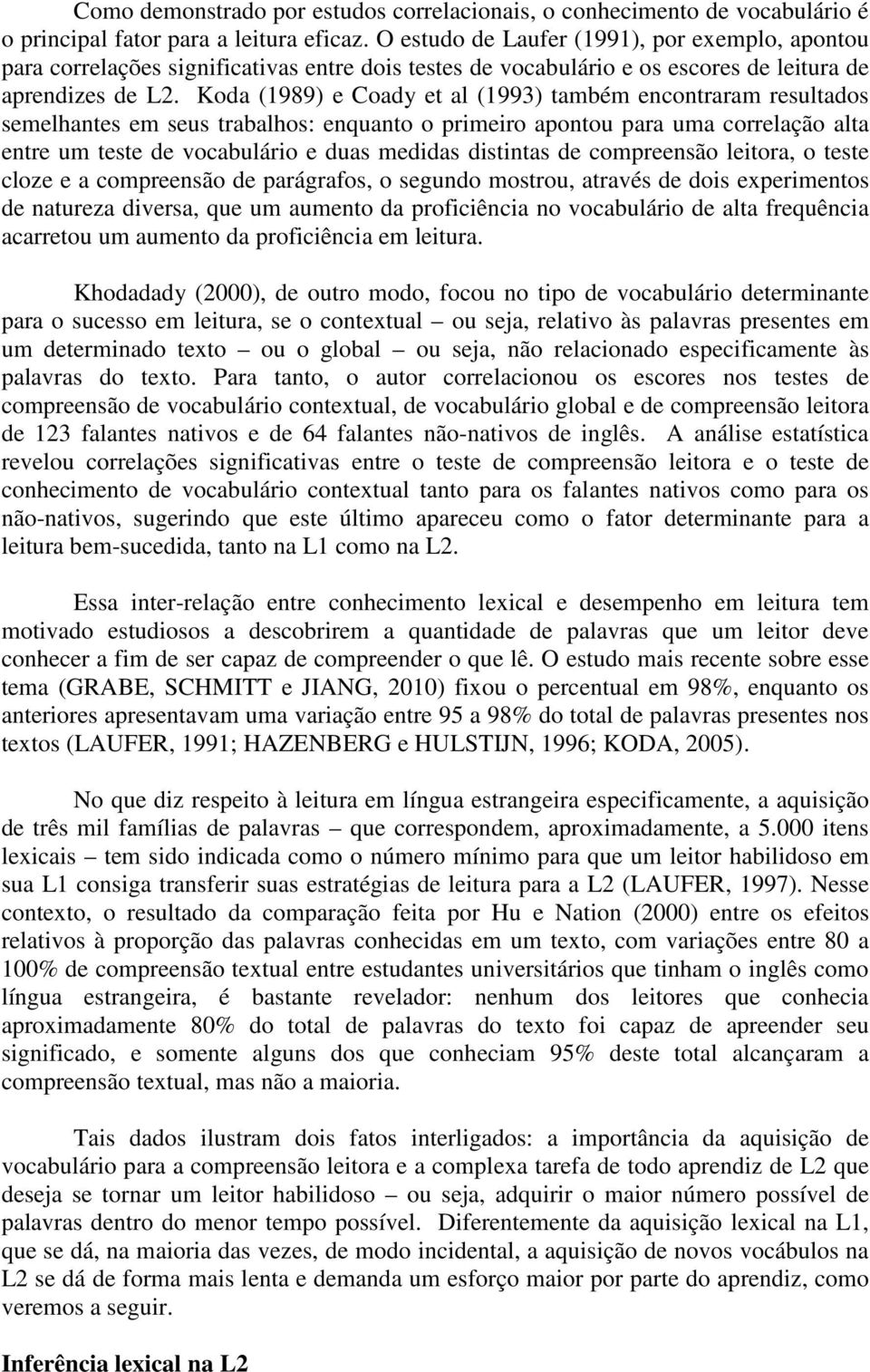 Koda (1989) e Coady et al (1993) também encontraram resultados semelhantes em seus trabalhos: enquanto o primeiro apontou para uma correlação alta entre um teste de vocabulário e duas medidas