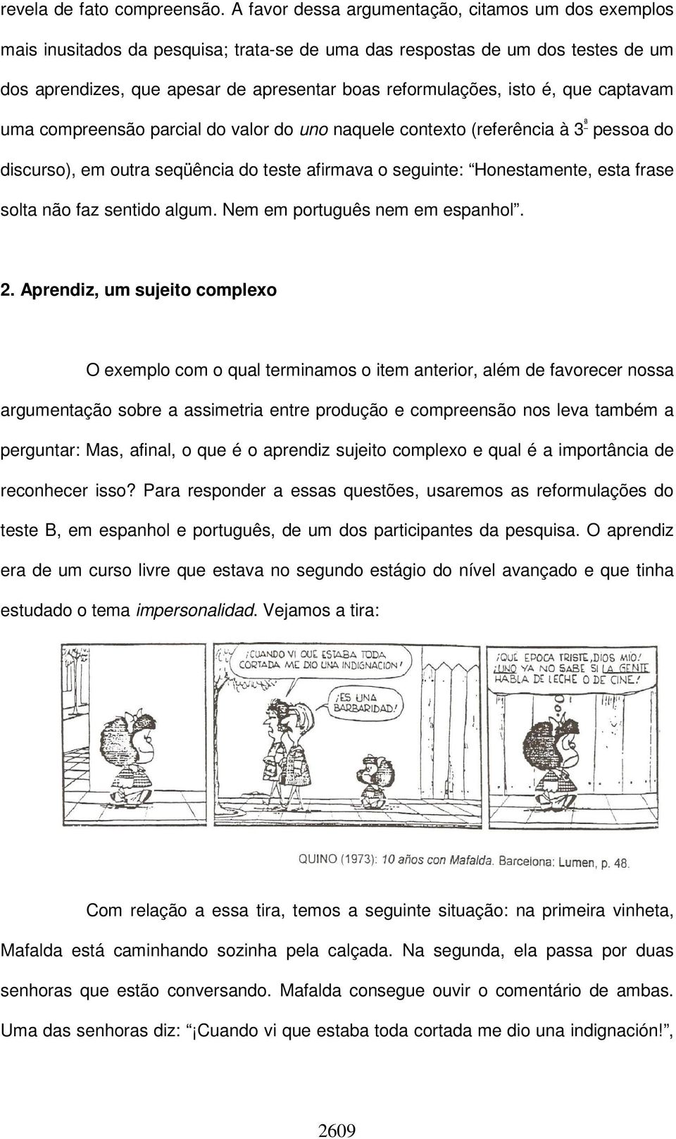 é, que captavam uma compreensão parcial do valor do uno naquele contexto (referência à 3 ª pessoa do discurso), em outra seqüência do teste afirmava o seguinte: Honestamente, esta frase solta não faz